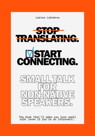 Обложка книги «Stop Translating, Start Connecting: Small Talk for Non-Native Speakers The book that’ll make you love small talk»