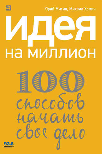 Михаил Хомич. Идея на миллион: 100 способов начать свое дело