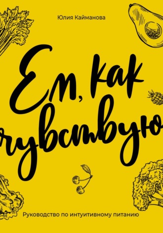Обложка книги «Ем, как чувствую. Руководство по интуитивному питанию»