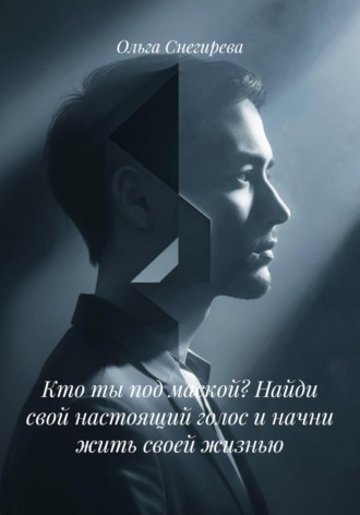 Ольга Снегирева. Кто ты под маской? Найди свой настоящий голос и начни жить своей жизнью
