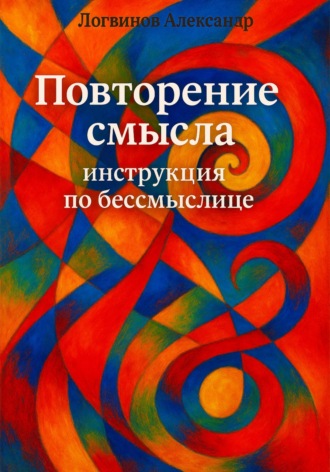 Обложка книги «Повторение смысла: инструкция по бессмыслице»