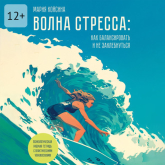 Обложка книги «Волна стресса: как балансировать и не захлебнуться. Психологическая рабочая тетрадь с практическими упражнениями»