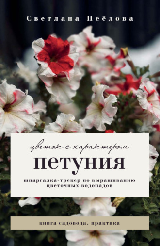 Обложка книги «Петуния. Цветок с характером. Шпаргалка-трекер по выращиванию цветочных водопадов»