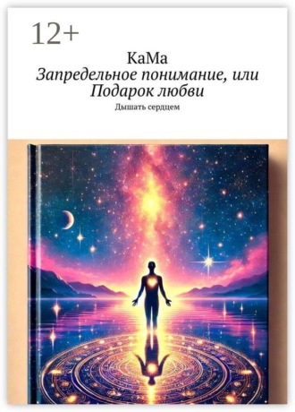 Обложка книги «Запредельное понимание, или Подарок любви. Дышать сердцем»