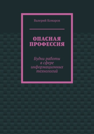 Обложка книги «Опасная профессия. Будни работы в сфере информационных технологий»