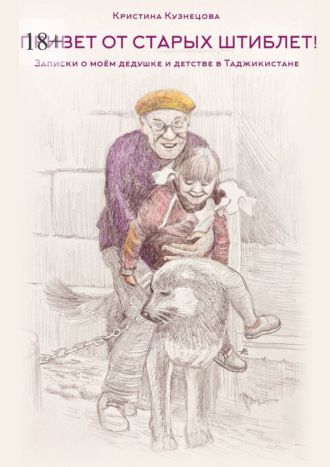 «Привет от старых штиблет!». Записки о мо?м дедушке и детстве в Таджикистане. Кристина Кузнецова