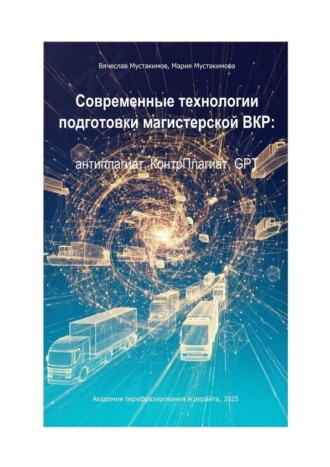 Обложка книги «Современные технологии подготовки магистерской ВКР: антиплагиат, КонтрПлагиат, GPT»