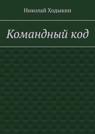 Командный код. Секреты успешного взаимодействия. Николай Ходыкин