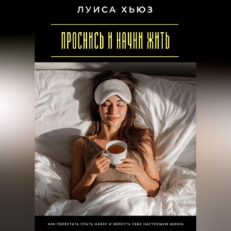 Обложка книги «Проснись и начни жить. Как перестать спать наяву и вернуть себе настоящую жизнь»