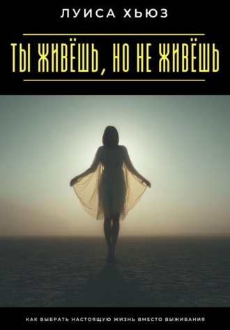 Обложка книги «Ты живёшь, но не живёшь. Как выбрать настоящую жизнь вместо выживания»