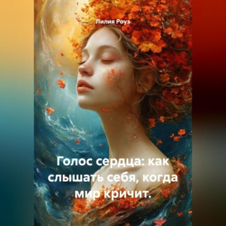 Обложка книги «Голос сердца: как слышать себя, когда мир кричит.»