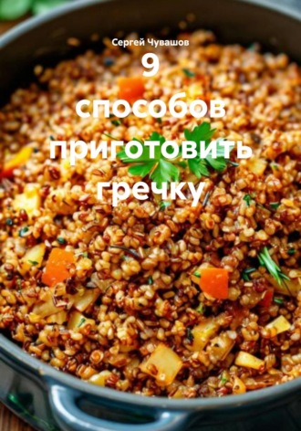 9 способов приготовить гречку. Сергей Юрьевич Чувашов