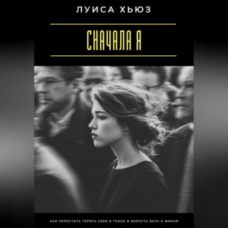 Обложка книги «Сначала я. Как перестать терять себя в гонке и вернуть вкус к жизни»