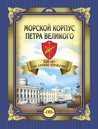 Обложка книги «Морской корпус Петра Великого. 320 лет на службе Отечеству»