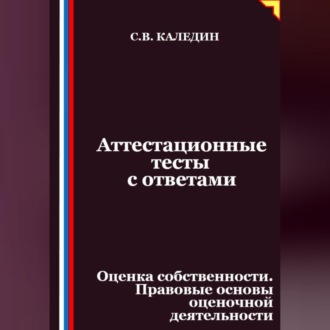 Обложка книги «Аттестационные тесты с ответами. Оценка собственности. Правовые основы оценочной деятельности»