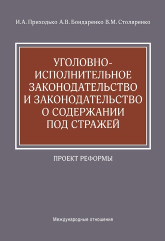 Обложка книги «Уголовно-исполнительное законодательство и законодательство о содержании под стражей. Проект реформы»