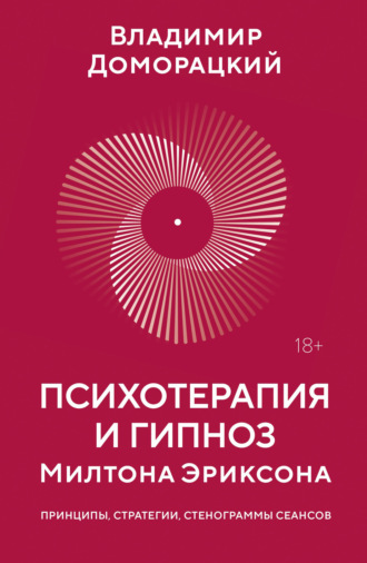 Психотерапия и гипноз Милтона Эриксона. Принципы, стратегии, стенограммы сеансов. Владимир Доморацкий