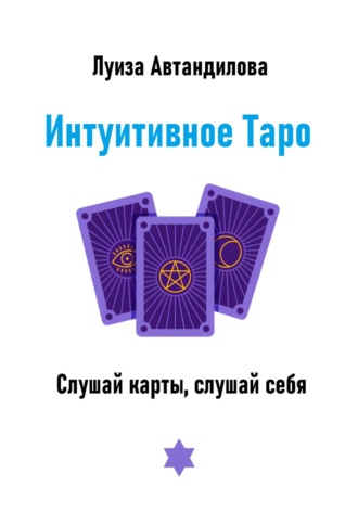 Обложка книги «Интуитивное Таро. Слушай карты, слушай себя»