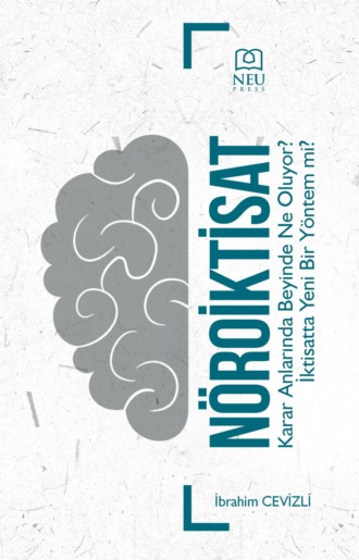 Обложка книги «NÖROİKTİSAT KARAR ANLARINDA BEYİNDE NE OLUYOR İKTİSATTA YENİ BİR DÖNEM»