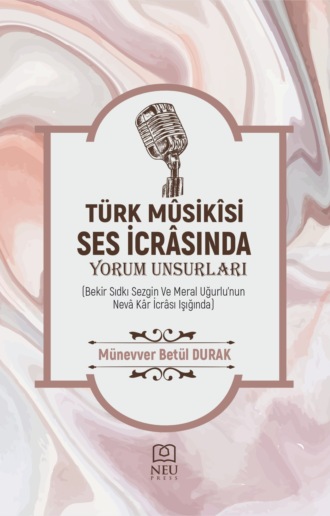 Обложка книги ««TÜRK MÛSİKÎ SES İCRÂSINDA YORUM UNSURLARI (Bekir Sıdkı Sezgin ve Meral Uğurlu'nun Nevâ Kâr İcrâsı Işığında)»»
