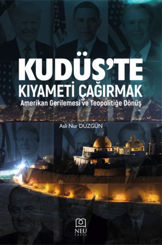 Обложка книги «KUDÜS'TE KIYAMETİ ÇAĞIRMAK: AMERİKAN GERİLEMESİ VE TEOPOLİTİĞE DÖNÜŞ»