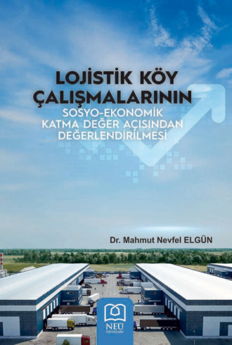 Обложка книги «LOJİSTİK KÖY ÇALIŞMALARININ SOSYOEKONOMİK KATMA DEĞER AÇISINDAN DEĞERLENDİRİLMESİ»
