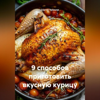 Обложка книги «9 способов приготовить вкусную курицу.»