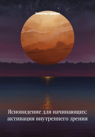 Обложка книги «Ясновидение для начинающих: активация внутреннего зрения»