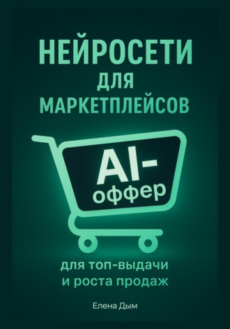Елена Дым. Нейросети для маркетплейсов. AI-Оффер: для топ-выдачи и роста продаж