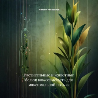 Обложка книги «Растительные и животные белки: как совмещать для максимальной пользы»