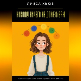 Обложка книги «Никому ничего не доказываю. Как освободиться от чужих оценок и жить для себя»