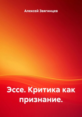Алексей Звягинцев. Эссе. Критика как признание