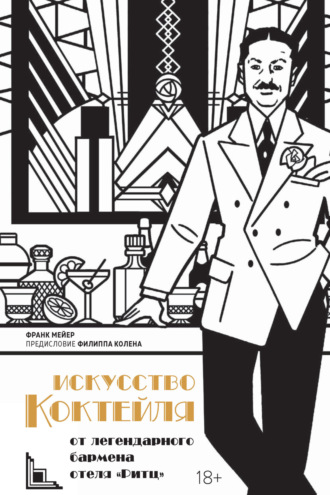 Искусство коктейля от легендарного бармена отеля «Ритц». Франк Мейер