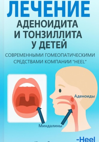 Обложка книги «Лечение аденоидита и тонзиллита у детей современными комплексными гомеопатическими препаратами фирмы «Хеель»»