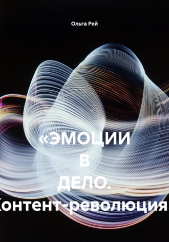 Ольга Рей. «ЭМОЦИИ В ДЕЛО. Контент-революция»