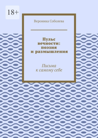 Вероника Соболева. Пульс вечности: поэзия и размышления. Письма к самому себе