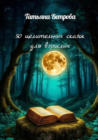 50 целительных сказок для взрослых. Сказки о вас и для вас. 