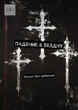 Felix Lenz. Падение в бездну. Эпилог без забвения