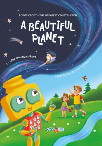 Обложка книги «A Beautiful Planet. Book one. Series: Robot Croot – The Greatest Constructor»