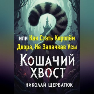 Обложка книги «Кошачий Хвост: или Как Стать Королём Двора, Не Запачкав Усы»