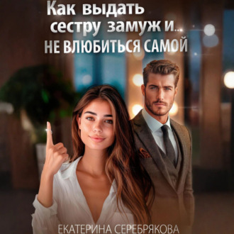Обложка книги «Как выдать замуж сестру и не влюбиться самой»