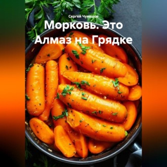 Обложка книги «Морковь. Это Алмаз на Грядке.»