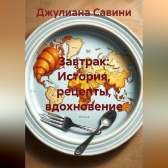 Обложка книги «Завтрак: История, рецепты, вдохновение»
