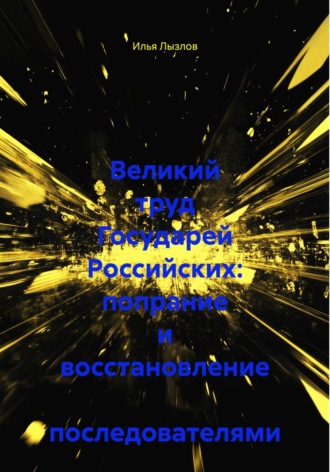 Обложка книги «Великий труд Государей Российских: попрание и восстановление последователями»