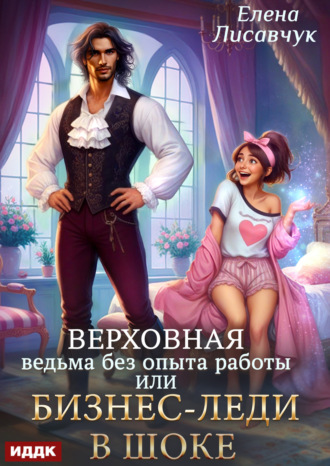 Обложка книги «Верховная ведьма без опыта работы, или Бизнес-леди в шоке»