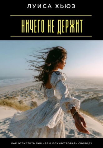 Обложка книги «Ничего не держит. Как отпустить лишнее и почувствовать свободу»