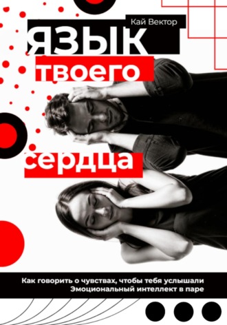 Обложка книги «Язык твоего сердца. Как говорить о чувствах, чтобы тебя услышали. Эмоциональный интеллект в паре»