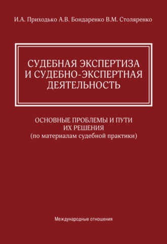 И. А. Приходько. Судебная экспертиза и судебно-экспертная деятельность. Основные проблемы и пути их решения (по материалам судебной практики)