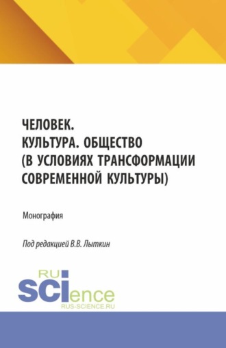 Человек. Культура. Общество (в условиях трансформации современной культуры). (Аспирантура, Магистратура). Монография.. Владимир Владимирович Лыткин