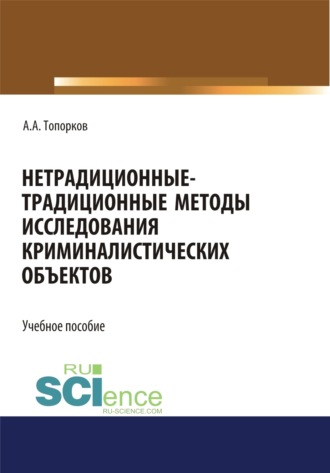 Анатолий Алексеевич Топорков. Нетрадиционные-традиционные методы исследования криминалистических объектов. (Бакалавриат, Магистратура, Специалитет). Учебное пособие.